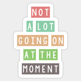 Not a lot going on at the moment Sticker